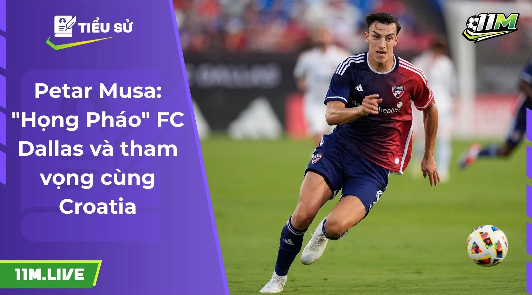 Petar Musa: "Họng Pháo" FC Dallas và tham vọng cùng Croatia