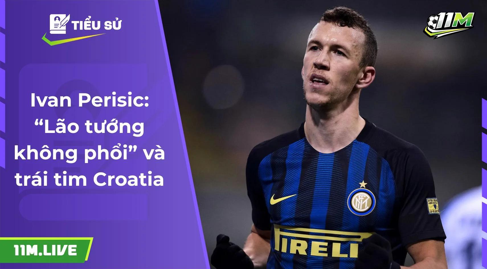 Ivan Perisic: “Lão tướng không phổi” và trái tim Croatia