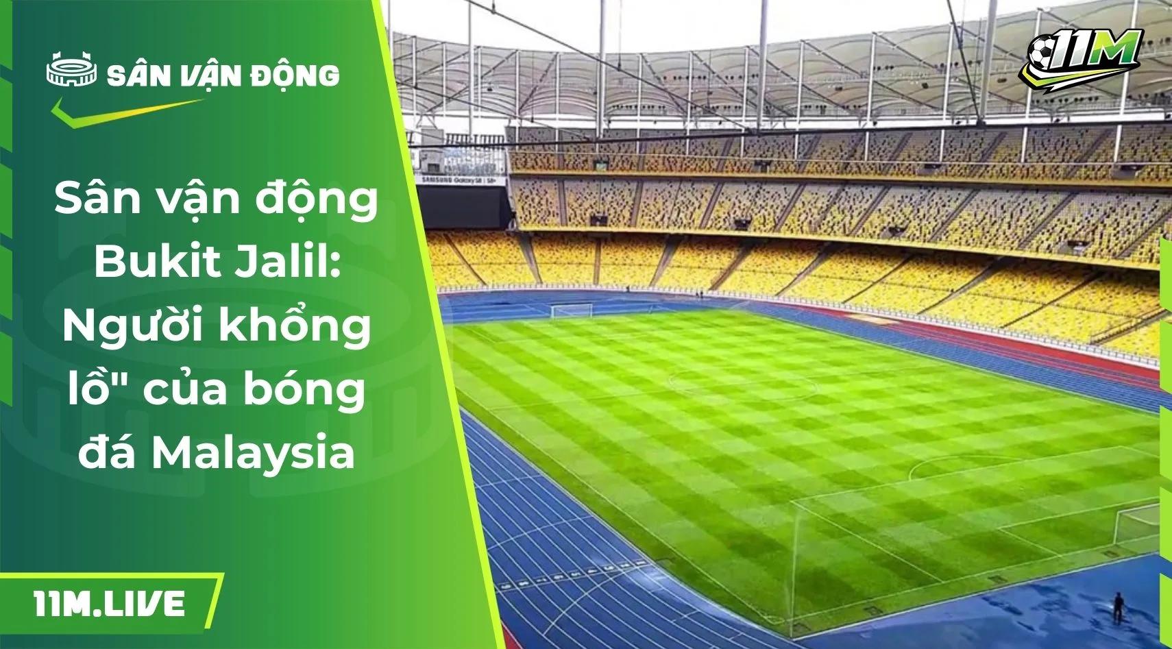 Sân vận động Bukit Jalil: Người khổng lồ" của bóng đá Malaysia
