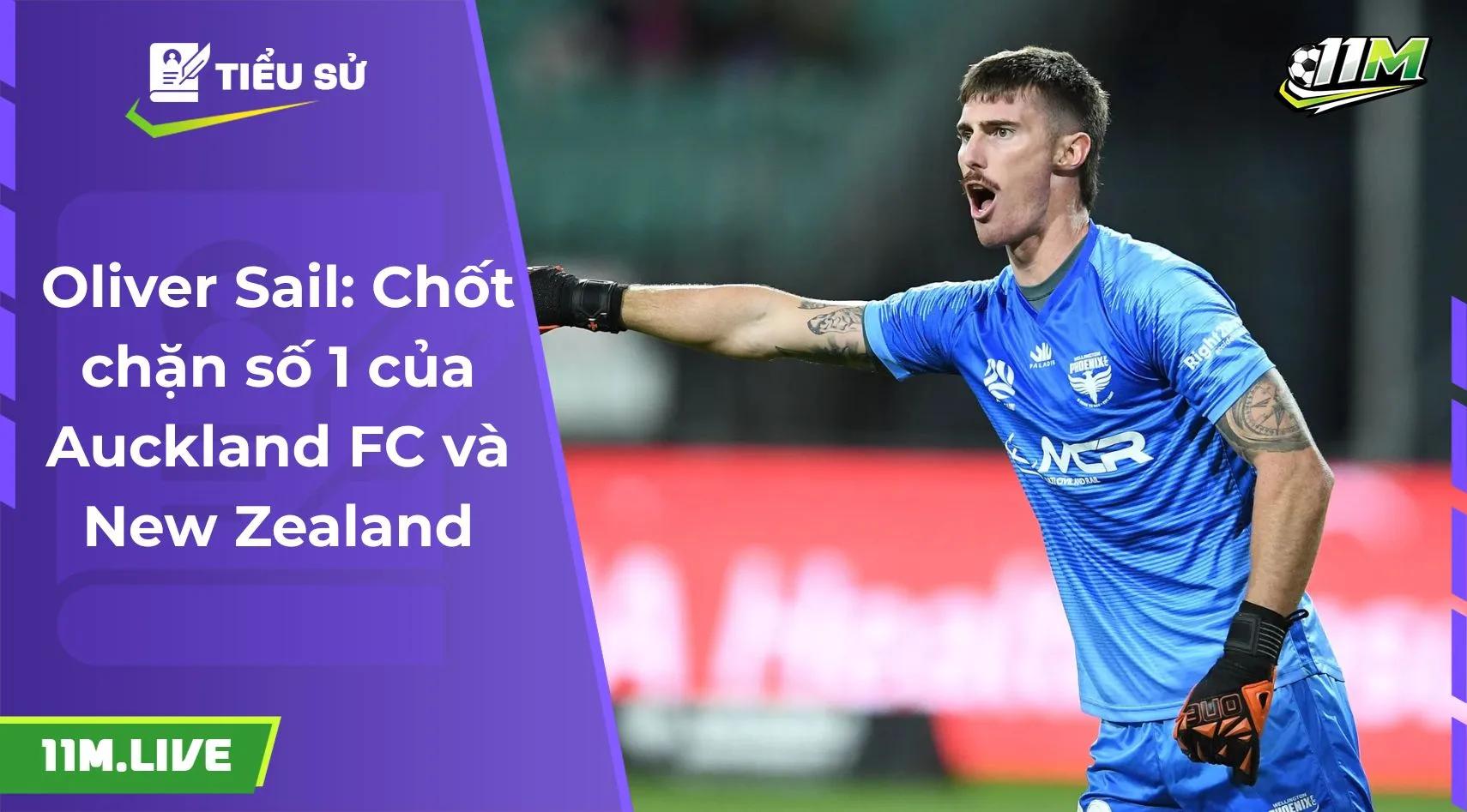 Oliver Sail: Chốt chặn số 1 của Auckland FC và New Zealand