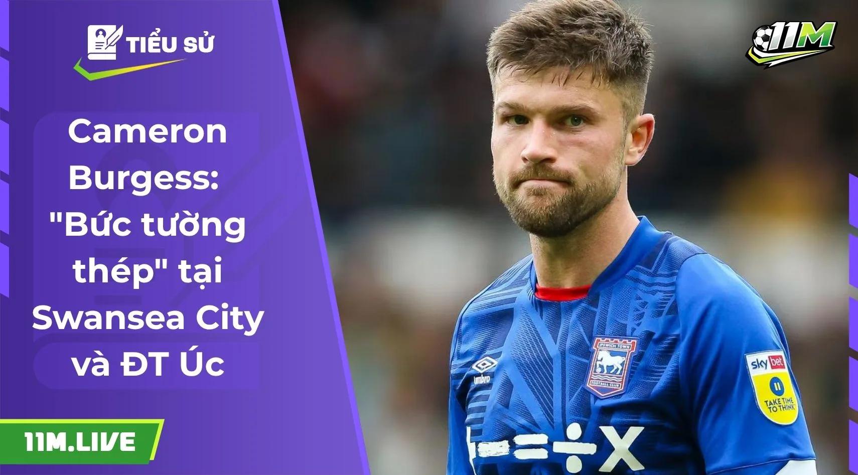 Cameron Burgess: "Bức tường thép" tại Swansea City và ĐT Úc