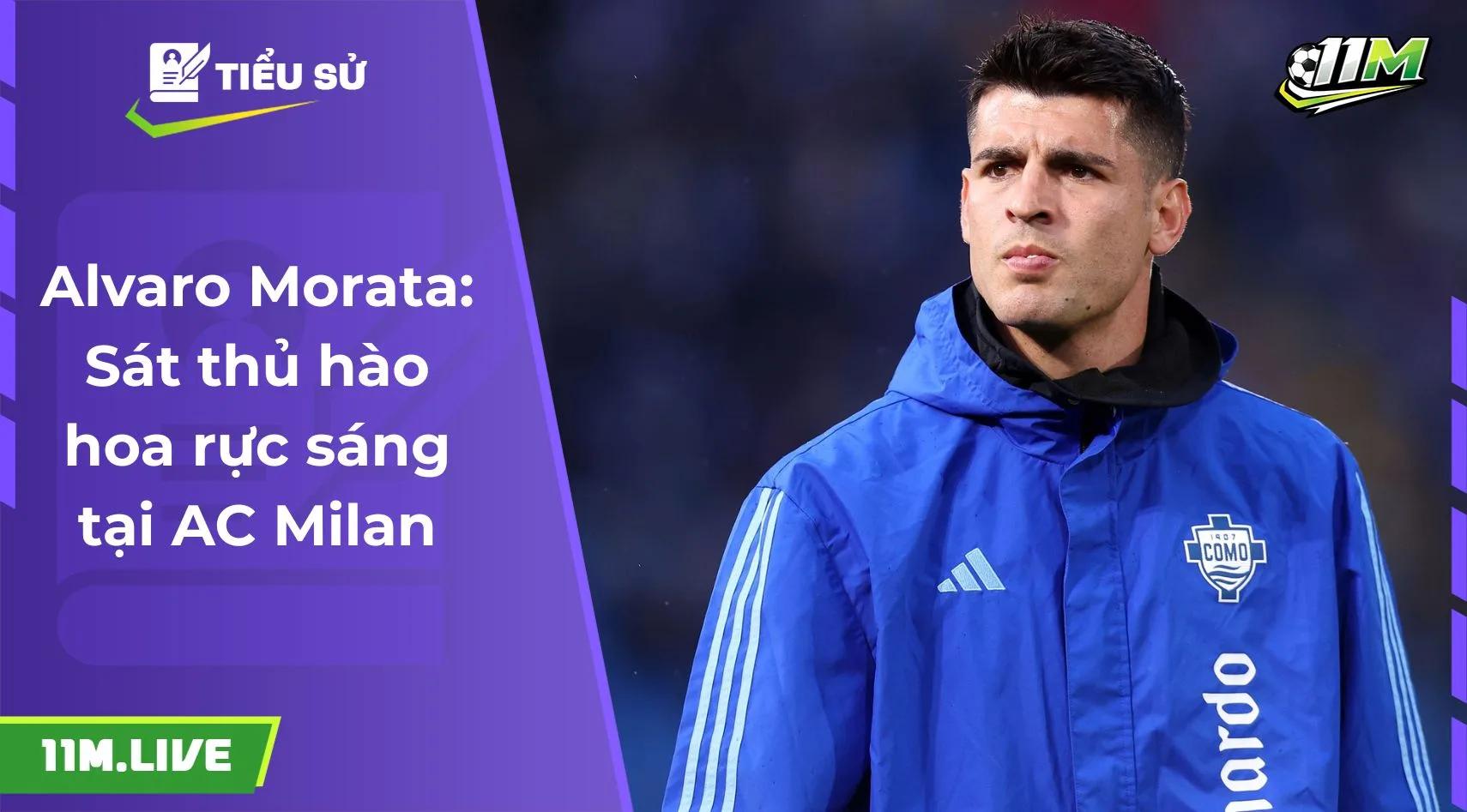 Alvaro Morata: Sát thủ hào hoa rực sáng tại AC Milan