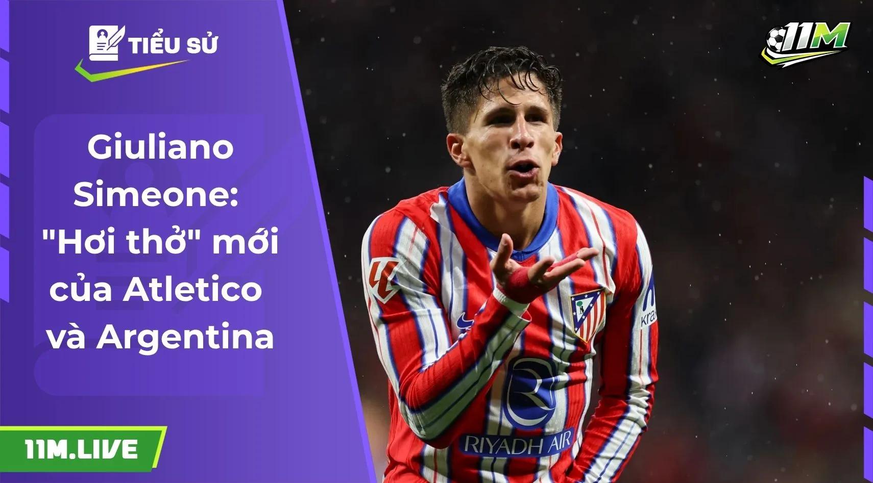 Giuliano Simeone: "Hơi thở" mới của Atletico và Argentina