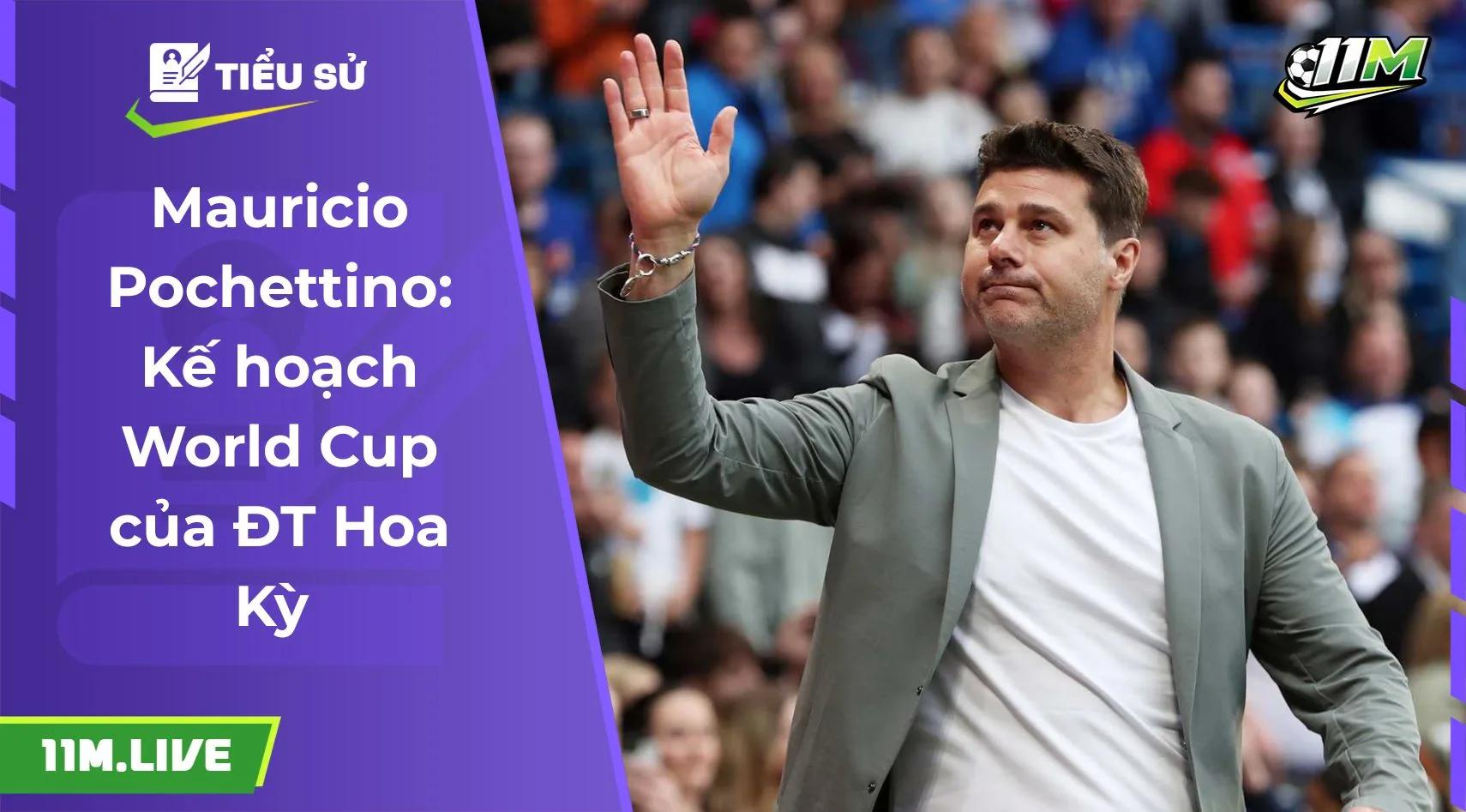 Mauricio Pochettino: Kế hoạch World Cup của ĐT Hoa Kỳ 