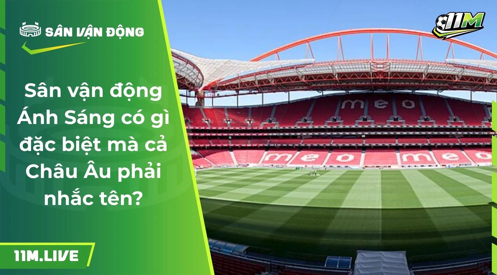 Sân vận động Ánh Sáng có gì đặc biệt mà cả Châu Âu phải nhắc tên?