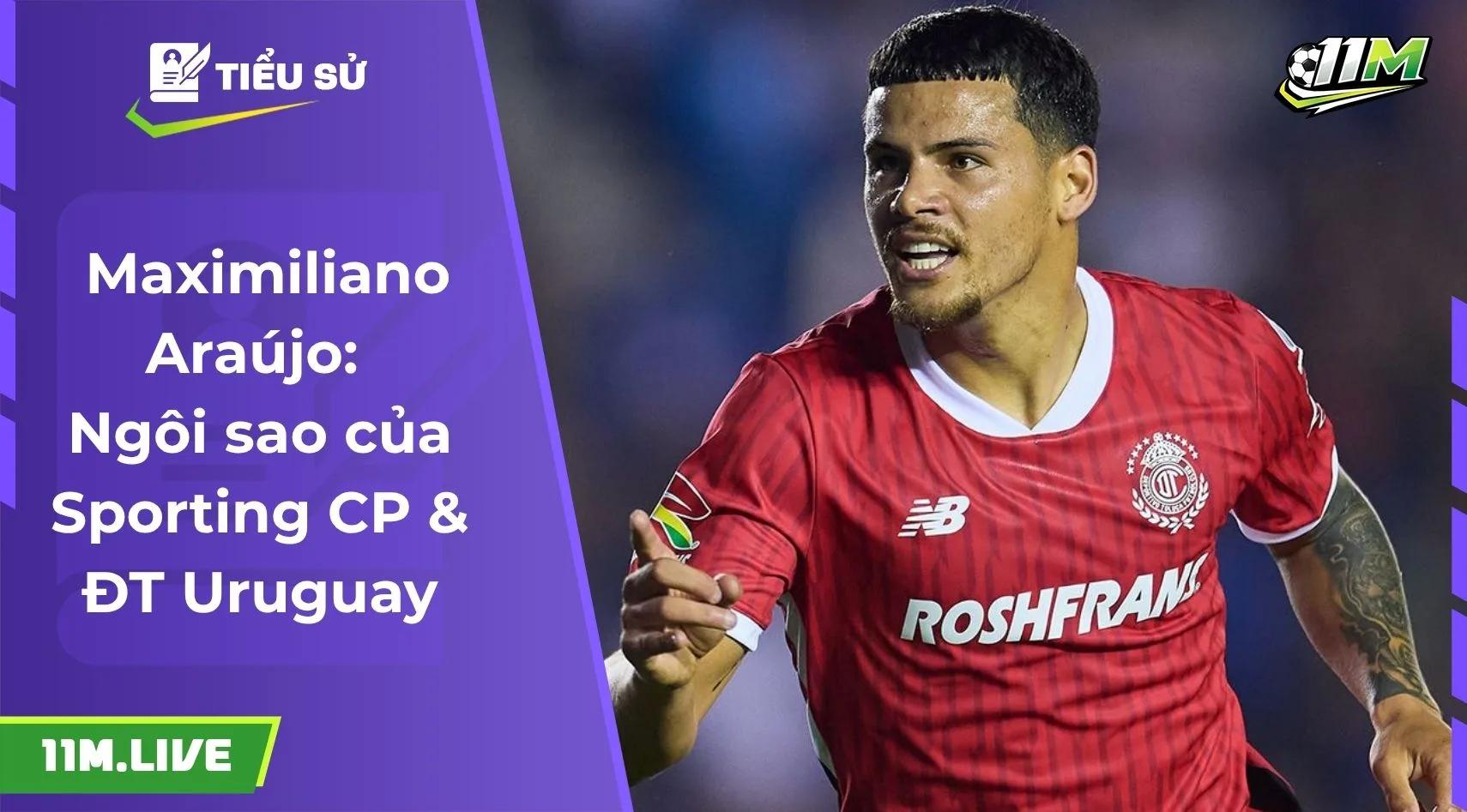 Maximiliano Araújo: Ngôi sao của Sporting CP & ĐT Uruguay