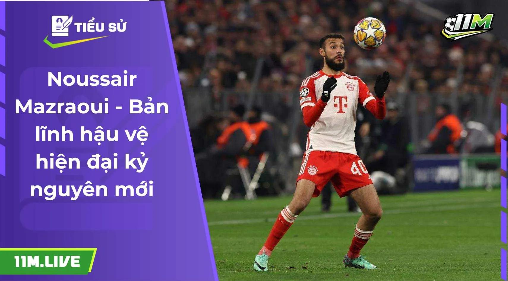 Noussair Mazraoui - Bản lĩnh hậu vệ hiện đại kỷ nguyên mới
