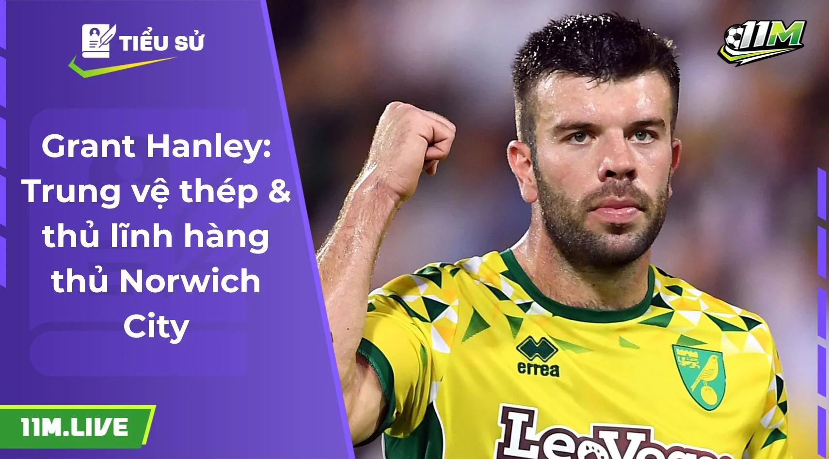 Grant Hanley: Trung vệ thép & thủ lĩnh hàng thủ Norwich City