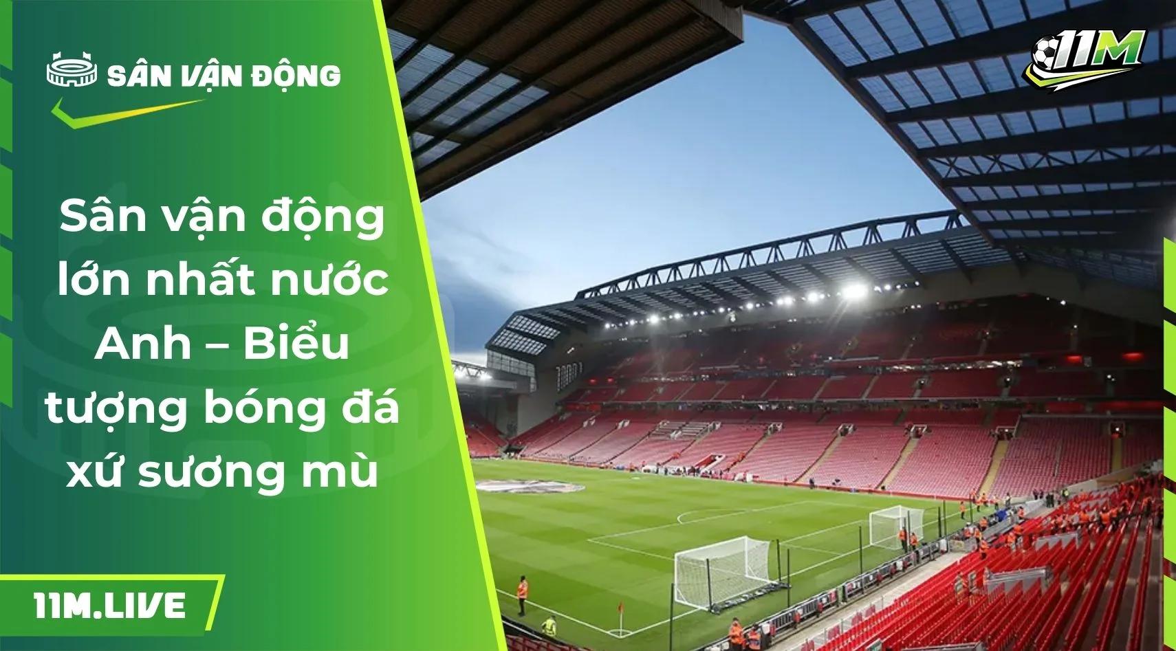 Sân vận động lớn nhất nước Anh – Biểu tượng bóng đá xứ sương mù