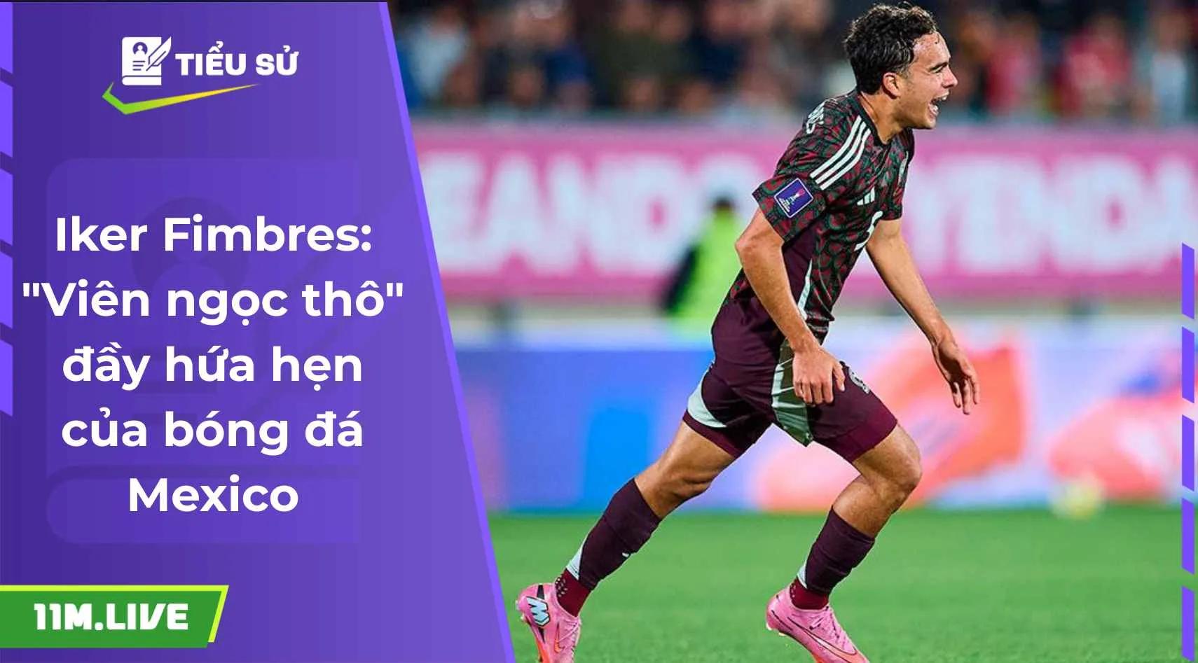 Iker Fimbres: "Viên ngọc thô" đầy hứa hẹn của bóng đá Mexico