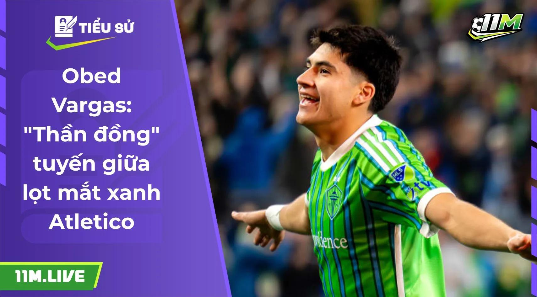 Obed Vargas: "Thần đồng" tuyến giữa lọt mắt xanh Atletico