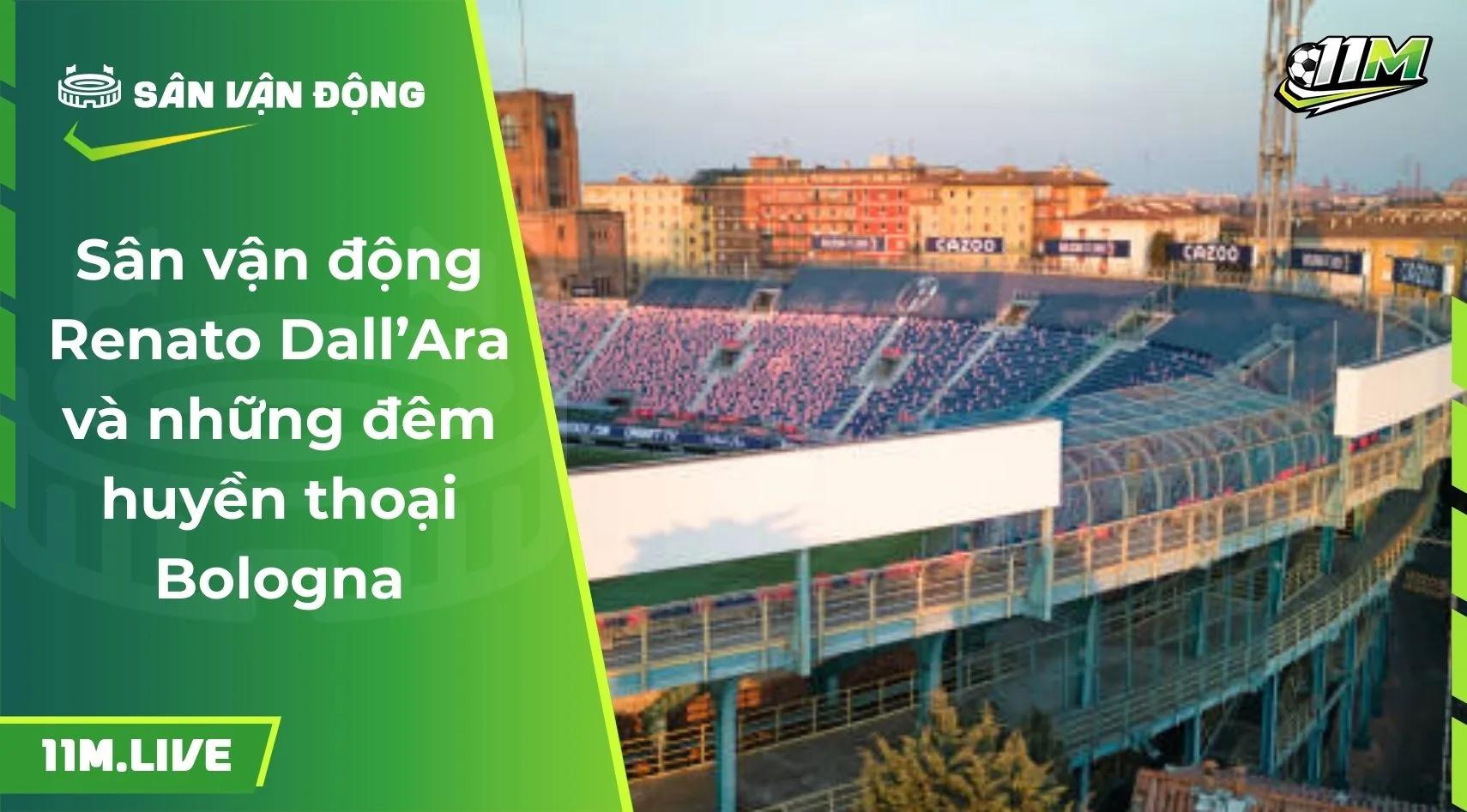 Sân vận động Renato Dall’Ara và những đêm huyền thoại Bologna