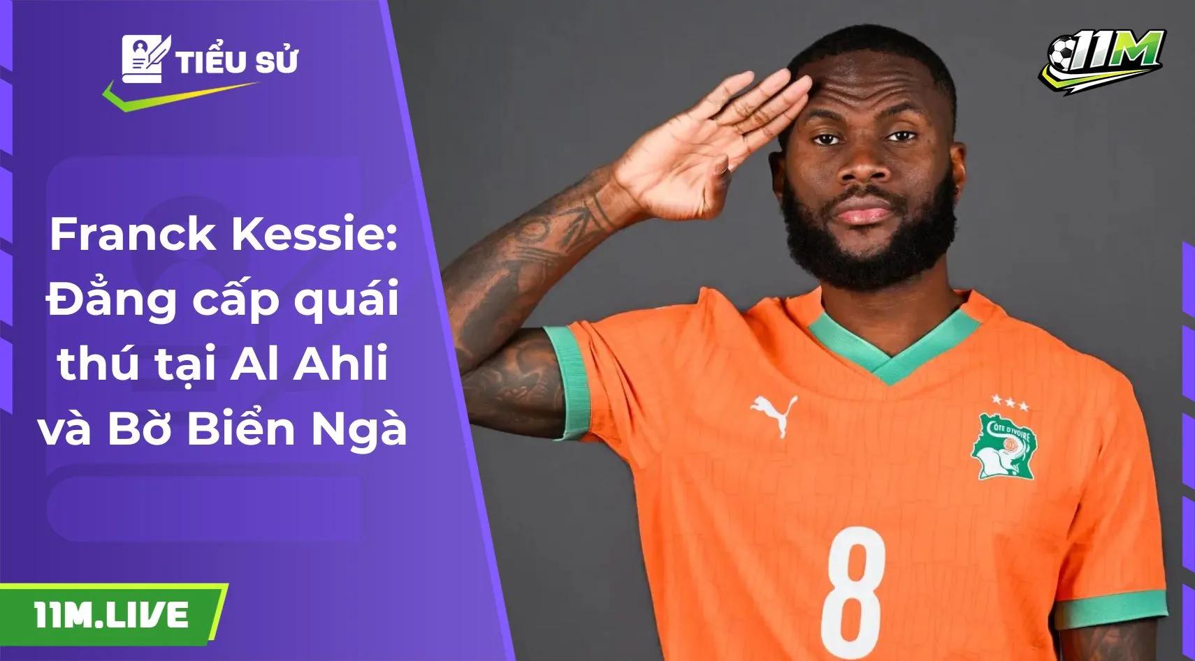 Franck Kessie: Đẳng cấp quái thú tại Al Ahli và Bờ Biển Ngà