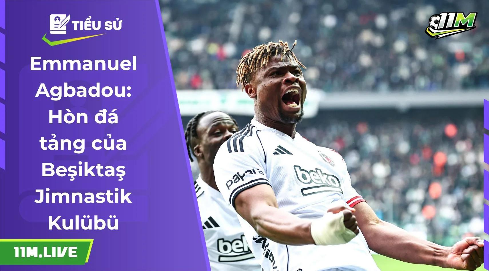 Emmanuel Agbadou: Hòn đá tảng của Beşiktaş Jimnastik Kulübü