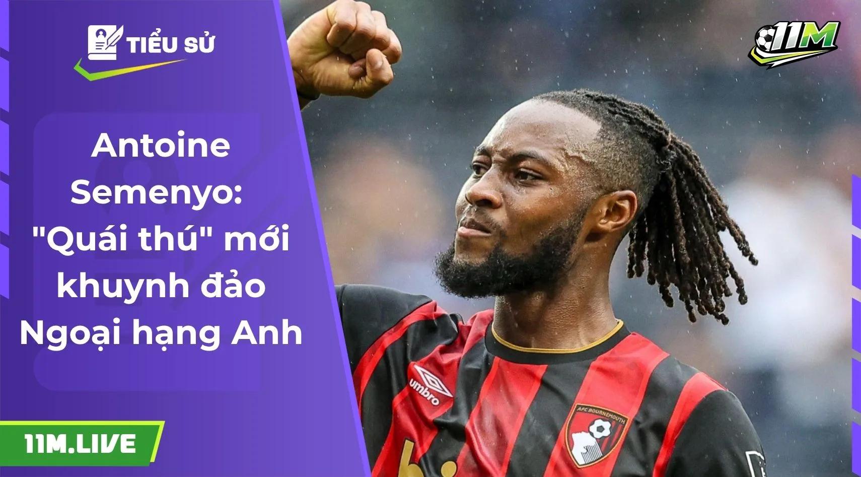 Antoine Semenyo: "Quái thú" mới khuynh đảo Ngoại hạng Anh