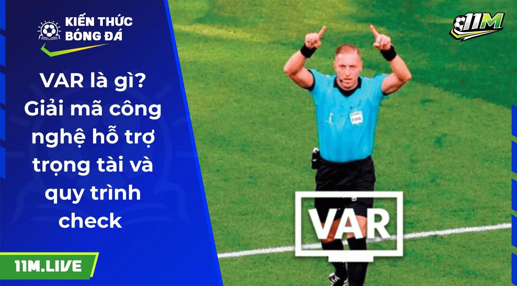 VAR là gì? Giải mã công nghệ hỗ trợ trọng tài và quy trình check 