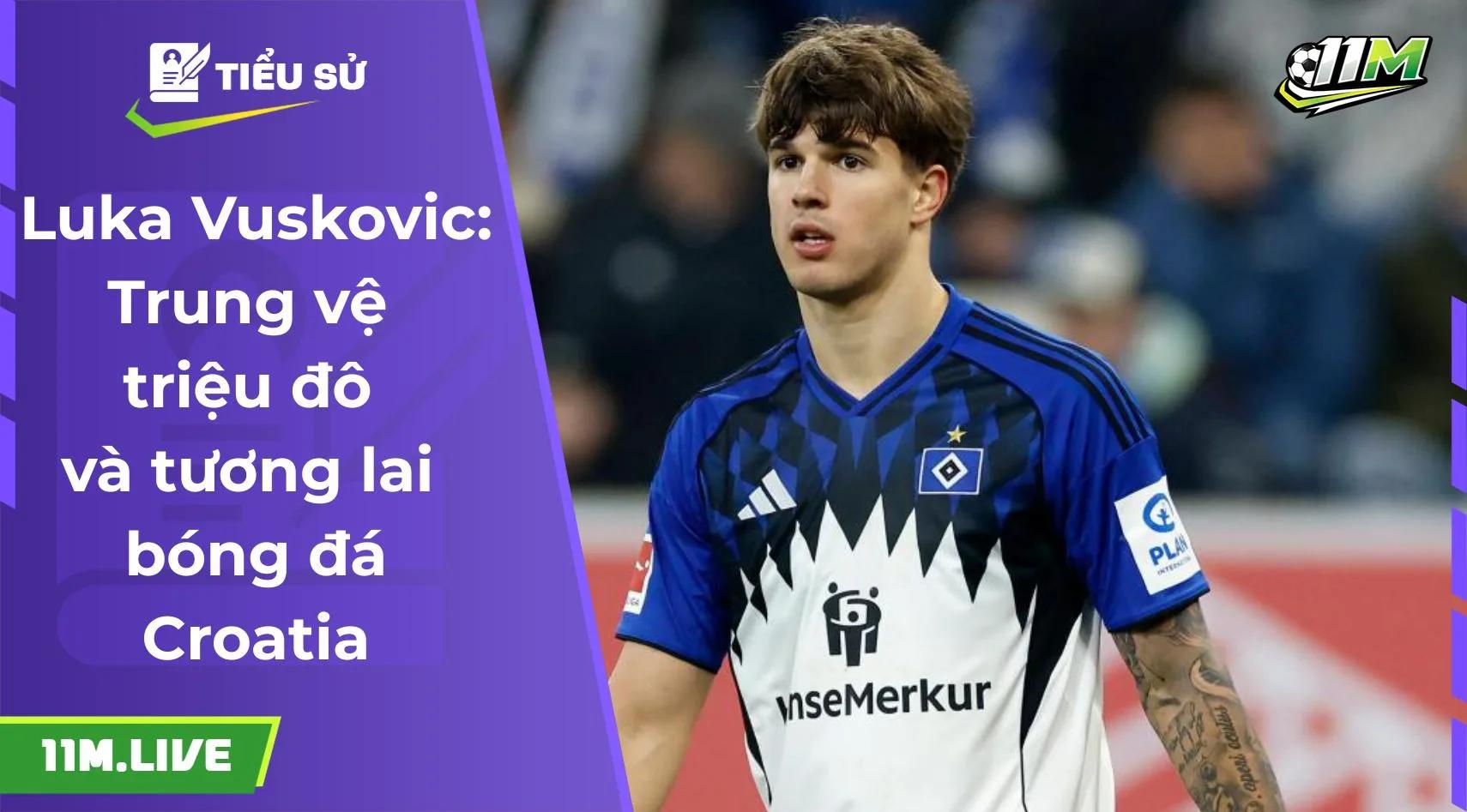 Luka Vuskovic: Trung vệ “triệu đô” và tương lai bóng đá Croatia
