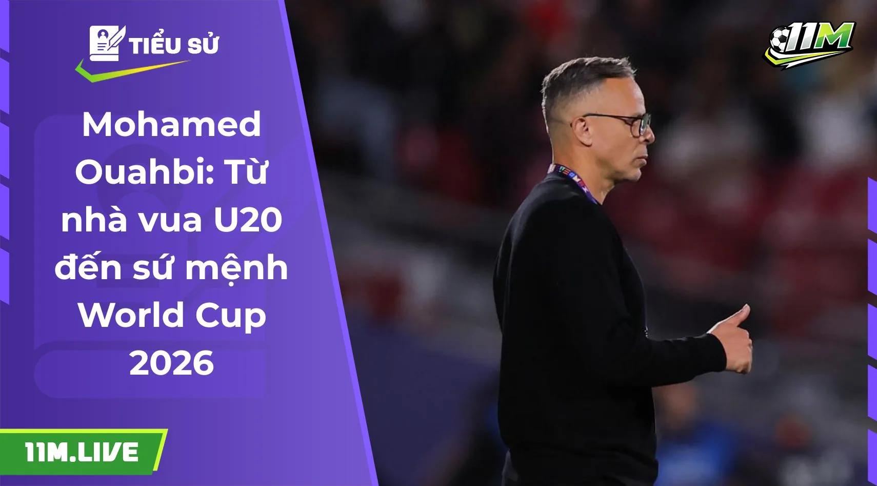 Mohamed Ouahbi: Từ nhà vua U20 đến sứ mệnh World Cup 2026