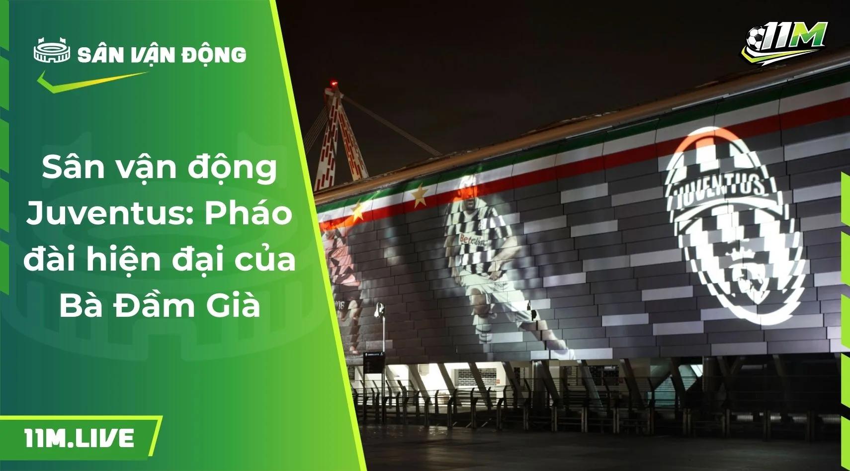 Sân vận động Juventus: Pháo đài hiện đại của Bà Đầm Già