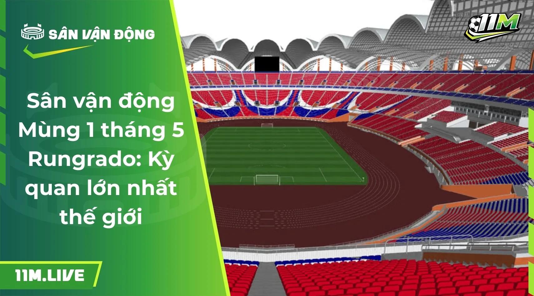 Sân vận động Mùng 1 tháng 5 Rungrado: Kỳ quan lớn nhất thế giới