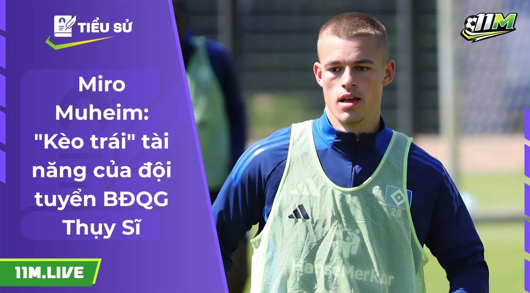 Miro Muheim: "Kèo trái" tài năng của đội tuyển BĐQG Thụy Sĩ