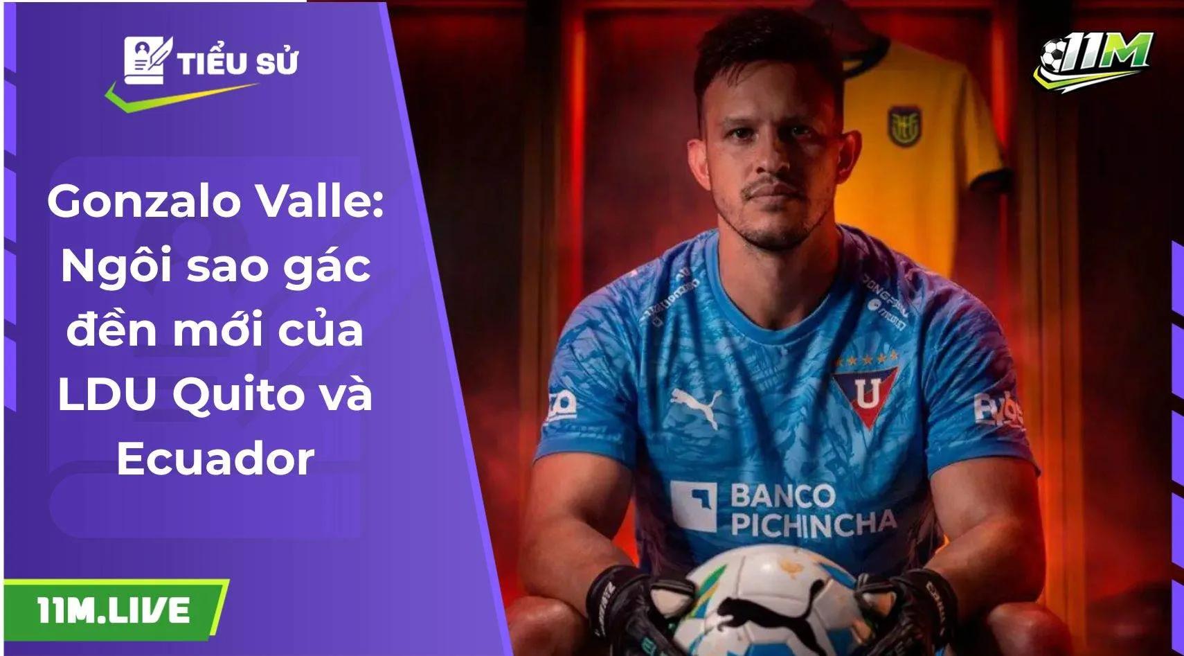 Gonzalo Valle: Ngôi sao gác đền mới của LDU Quito và Ecuador