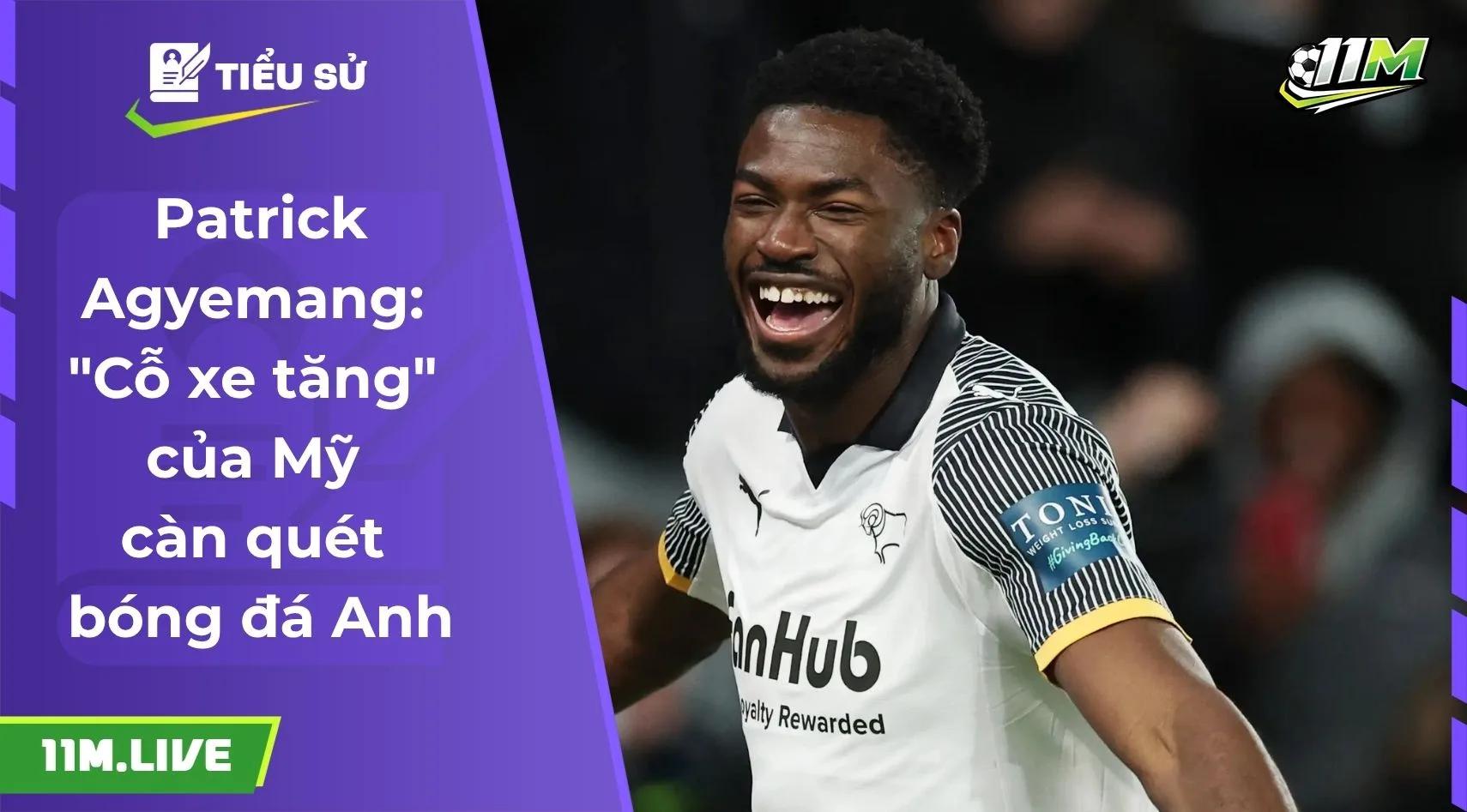 Patrick Agyemang: "Cỗ xe tăng" của Mỹ càn quét bóng đá Anh