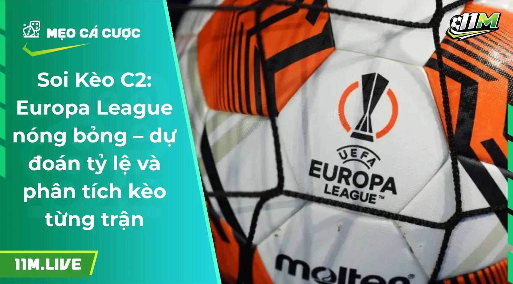 Soi Kèo C2: Europa League nóng bỏng – dự đoán tỷ lệ và phân tích kèo từng trận
