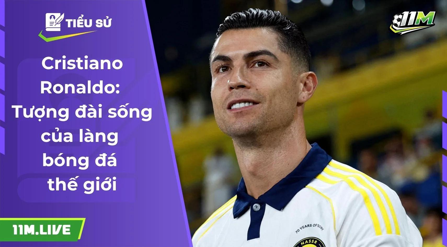 Cristiano Ronaldo: Tượng đài sống của làng bóng đá thế giới