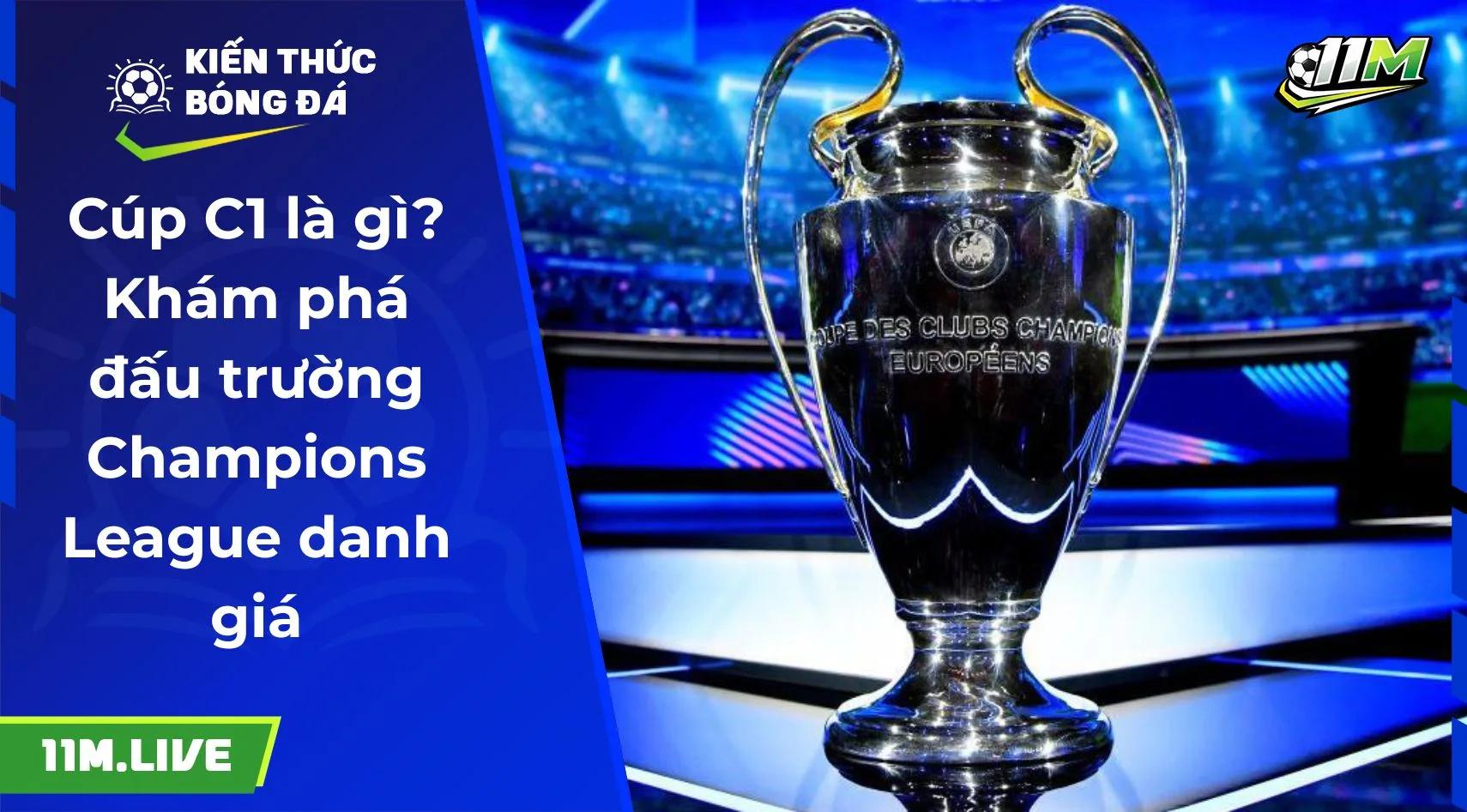 Cúp C1 là gì? Khám phá đấu trường Champions League danh giá