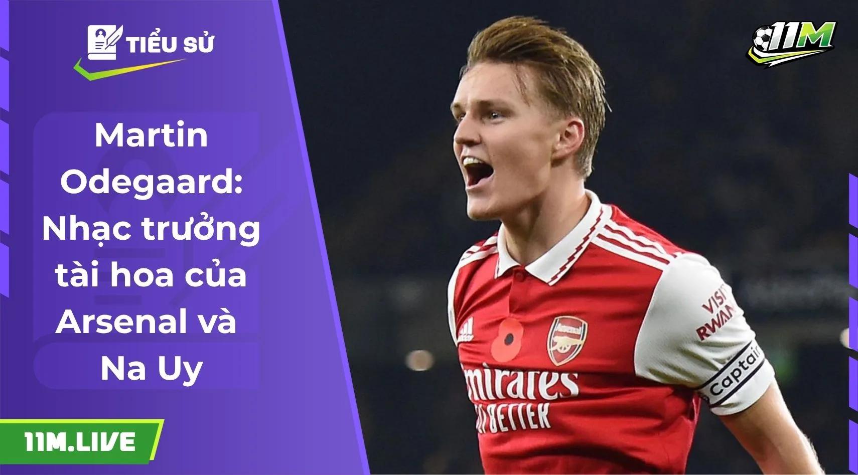 Martin Odegaard: Nhạc trưởng tài hoa của Arsenal và Na Uy