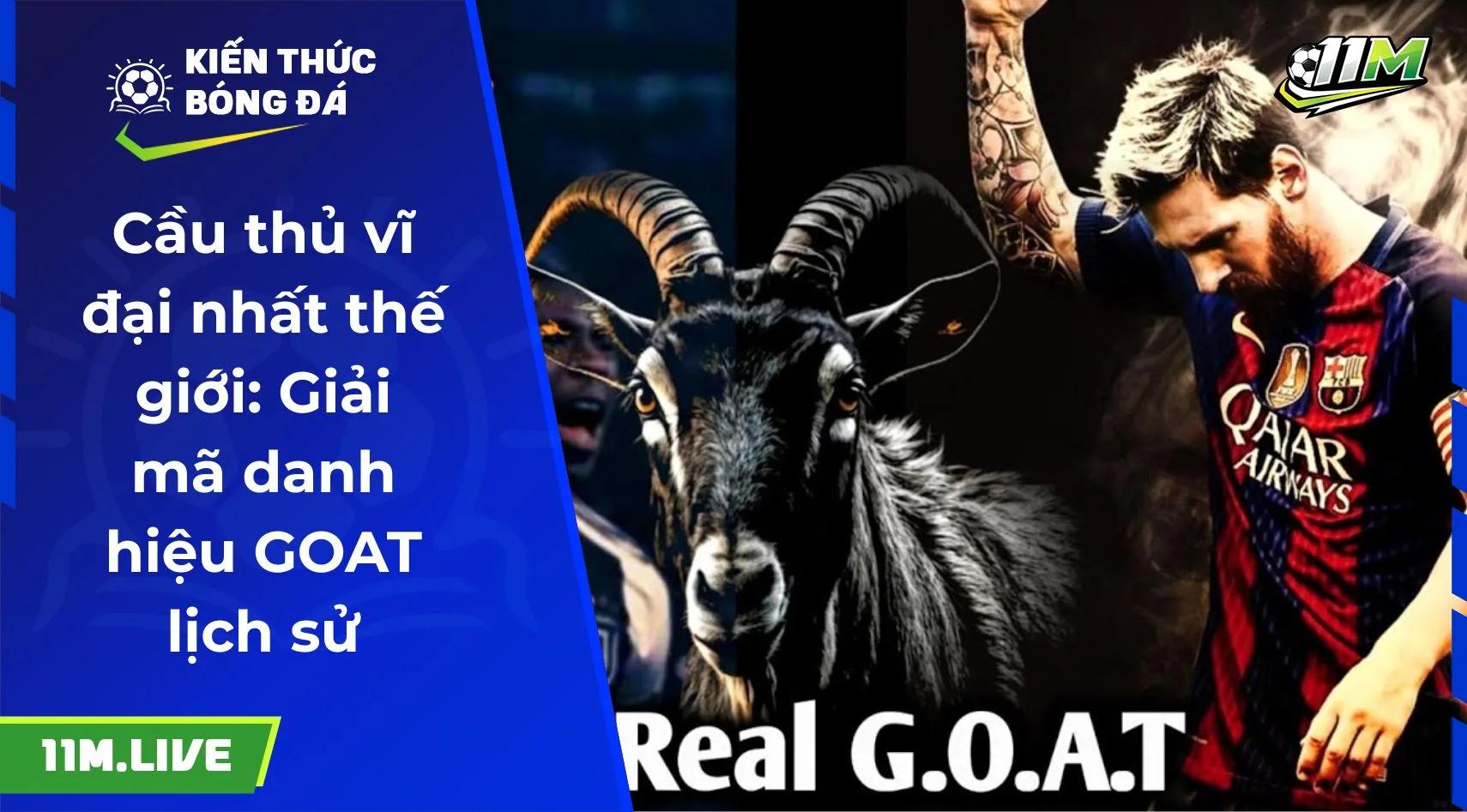 Cầu thủ vĩ đại nhất thế giới: Giải mã danh hiệu GOAT lịch sử