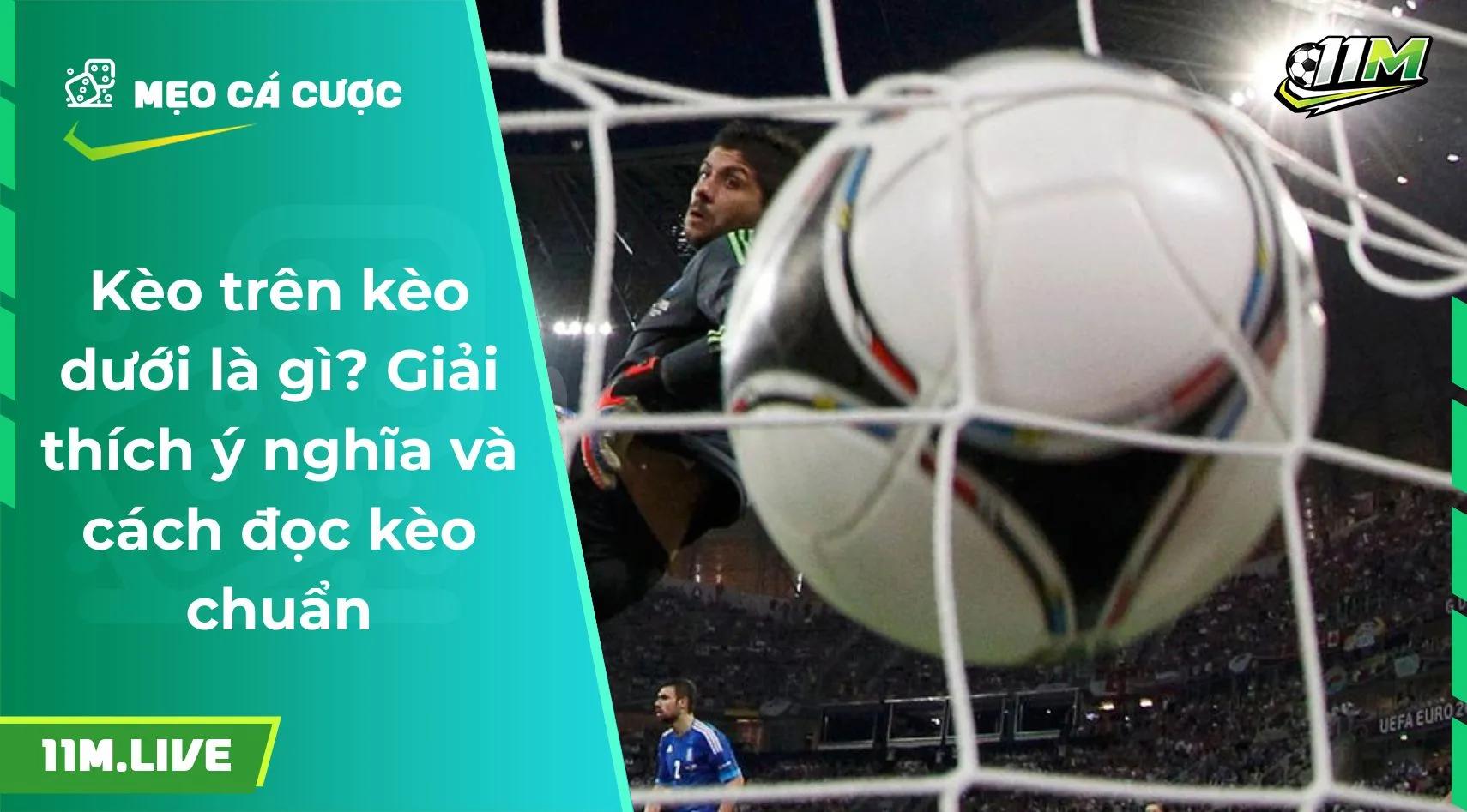 Kèo trên kèo dưới là gì? Giải thích ý nghĩa và cách đọc kèo chuẩn