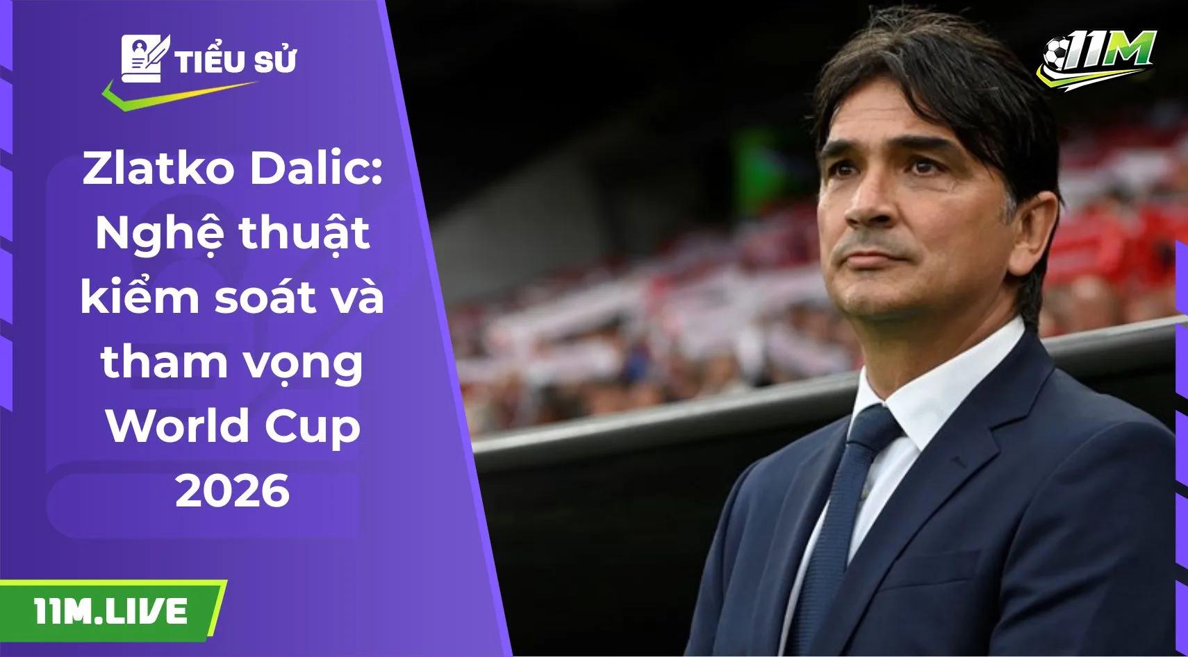 Zlatko Dalic: Nghệ thuật kiểm soát và tham vọng World Cup 2026