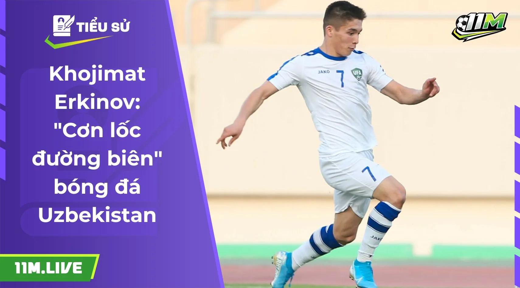 Khojimat Erkinov: "Cơn lốc đường biên" bóng đá Uzbekistan
