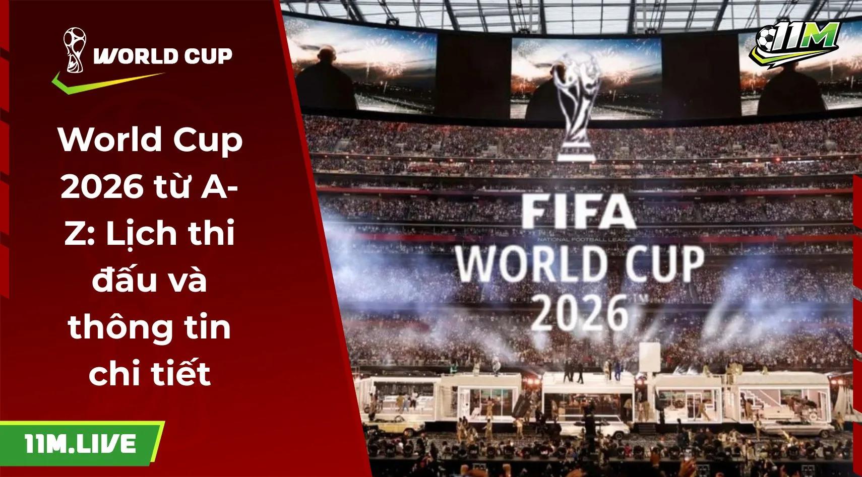 World Cup 2026 từ A-Z: Lịch thi đấu và thông tin chi tiết