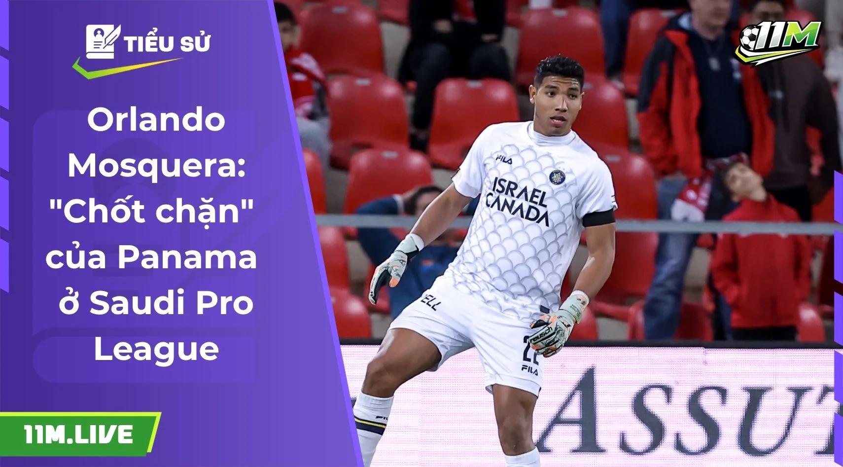 Orlando Mosquera: "Chốt chặn" của Panama ở Saudi Pro League