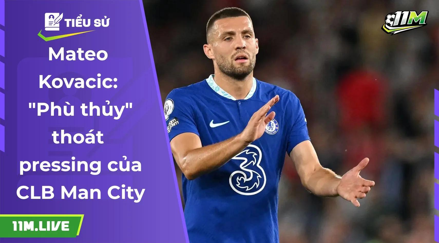 Mateo Kovacic: "Phù thủy" thoát pressing của CLB Man City