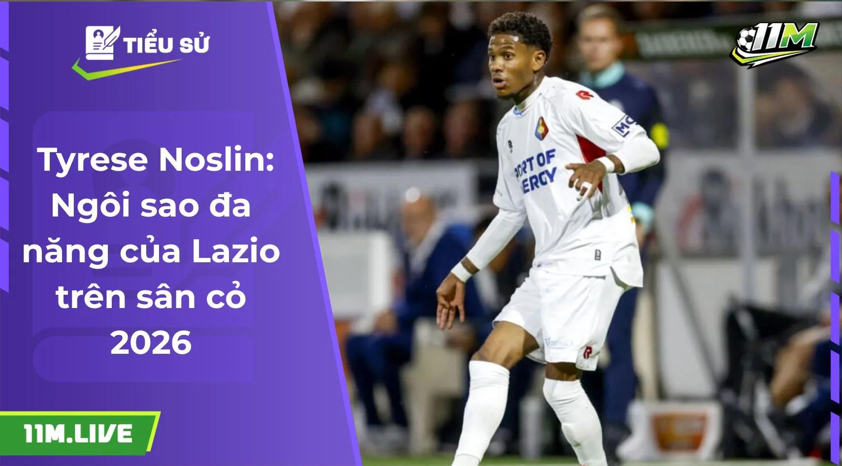 Tyrese Noslin: Ngôi sao đa năng của Lazio trên sân cỏ 2026