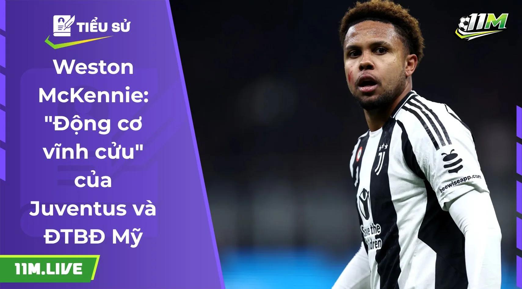 Weston McKennie: "Động cơ vĩnh cửu" của Juventus và ĐTBĐ Mỹ