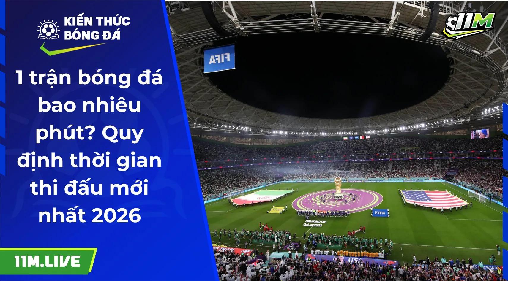 1 trận bóng đá bao nhiêu phút? Quy định thời gian thi đấu mới nhất 2026