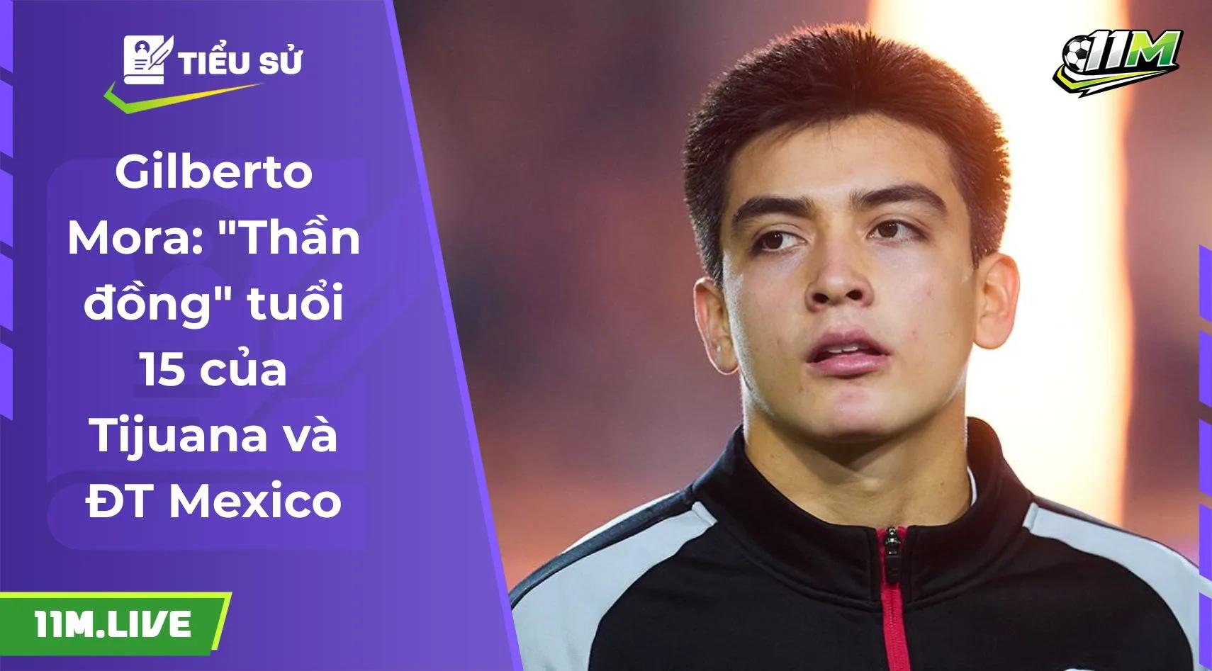 Gilberto Mora: "Thần đồng" tuổi 15 của Tijuana và ĐT Mexico