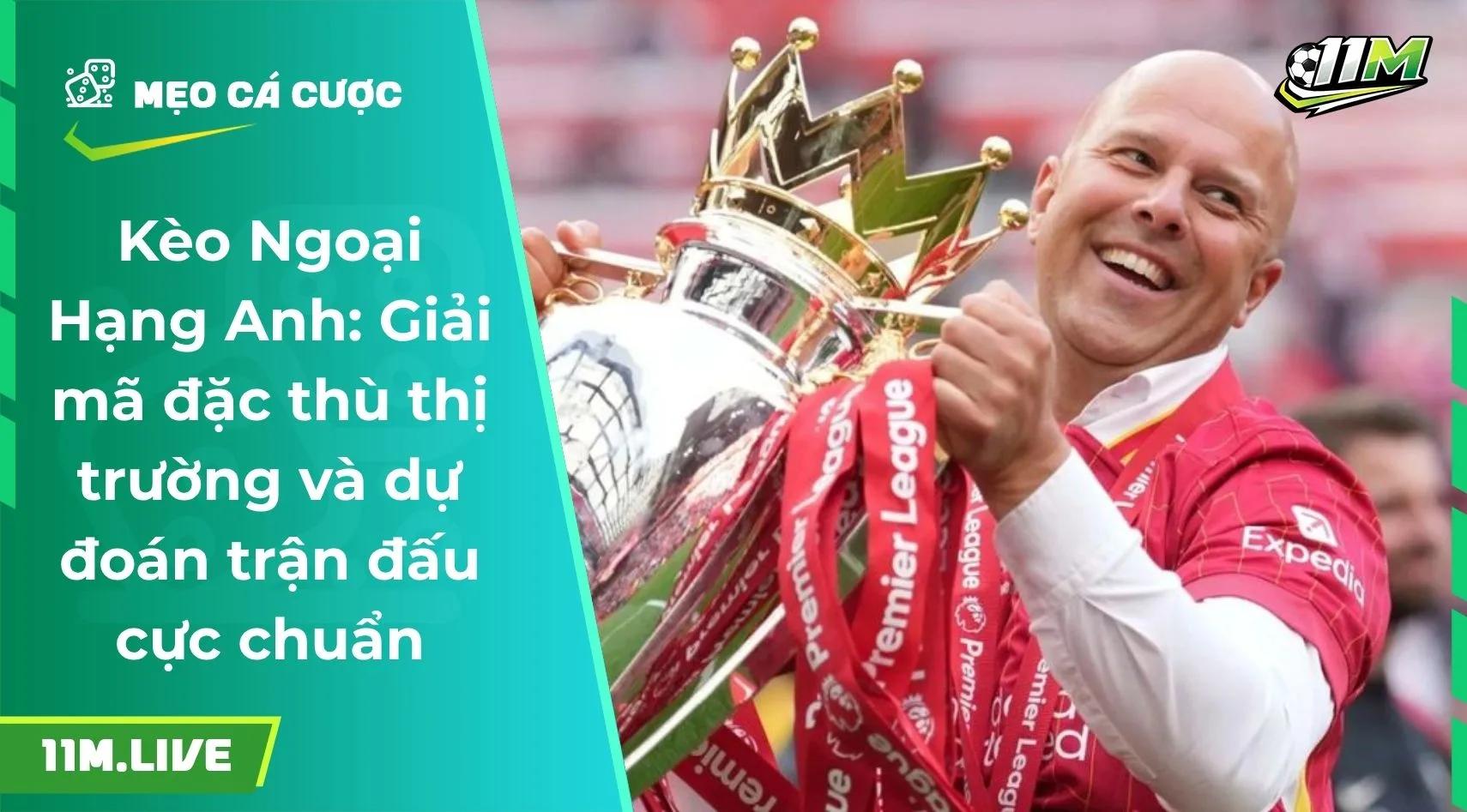 Kèo Ngoại Hạng Anh: Giải mã đặc thù thị trường và dự đoán trận đấu cực chuẩn