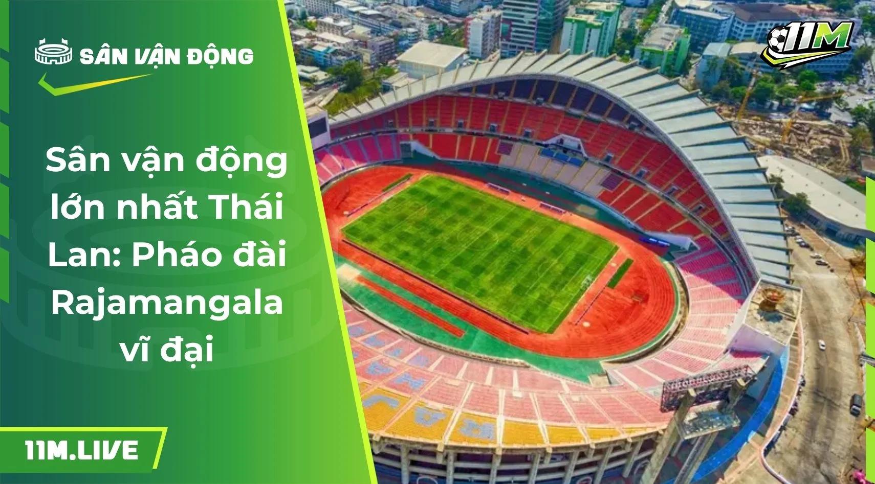 Sân vận động lớn nhất Thái Lan: Pháo đài Rajamangala vĩ đại