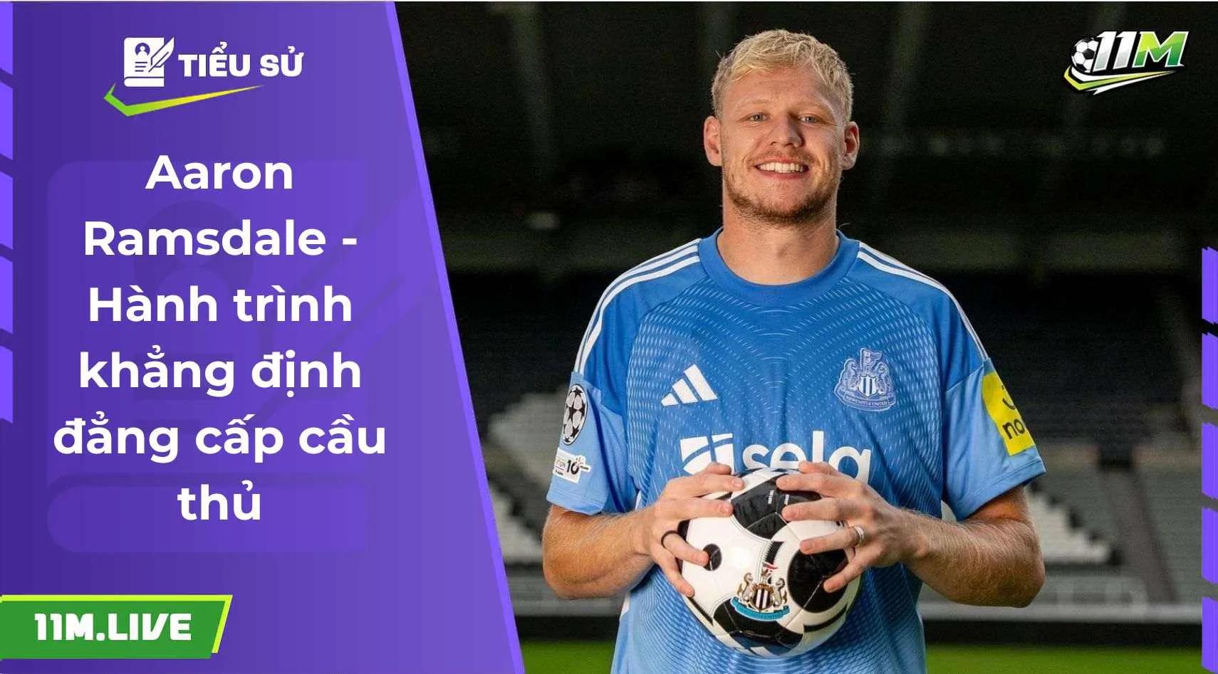 Aaron Ramsdale - Hành trình khẳng định đẳng cấp cầu thủ