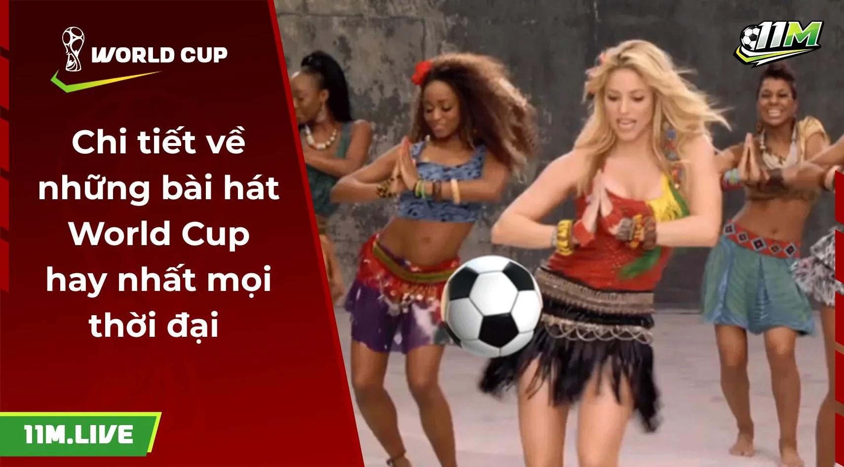 Chi tiết về những bài hát World Cup hay nhất mọi thời đại 