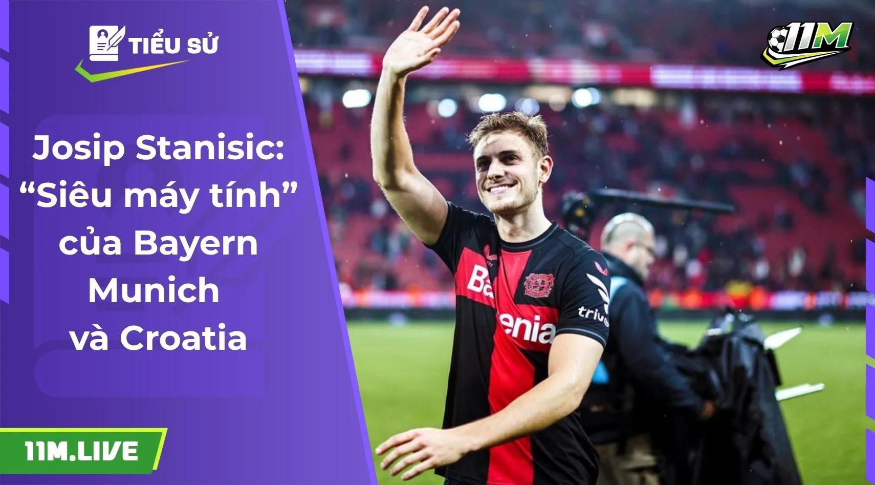 Josip Stanisic: “Siêu máy tính” của Bayern Munich và Croatia