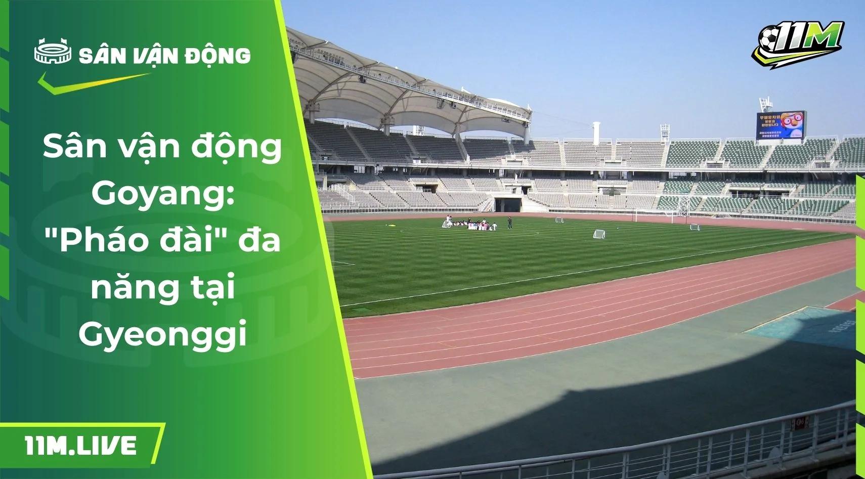 Sân vận động Goyang: "Pháo đài" đa năng tại Gyeonggi