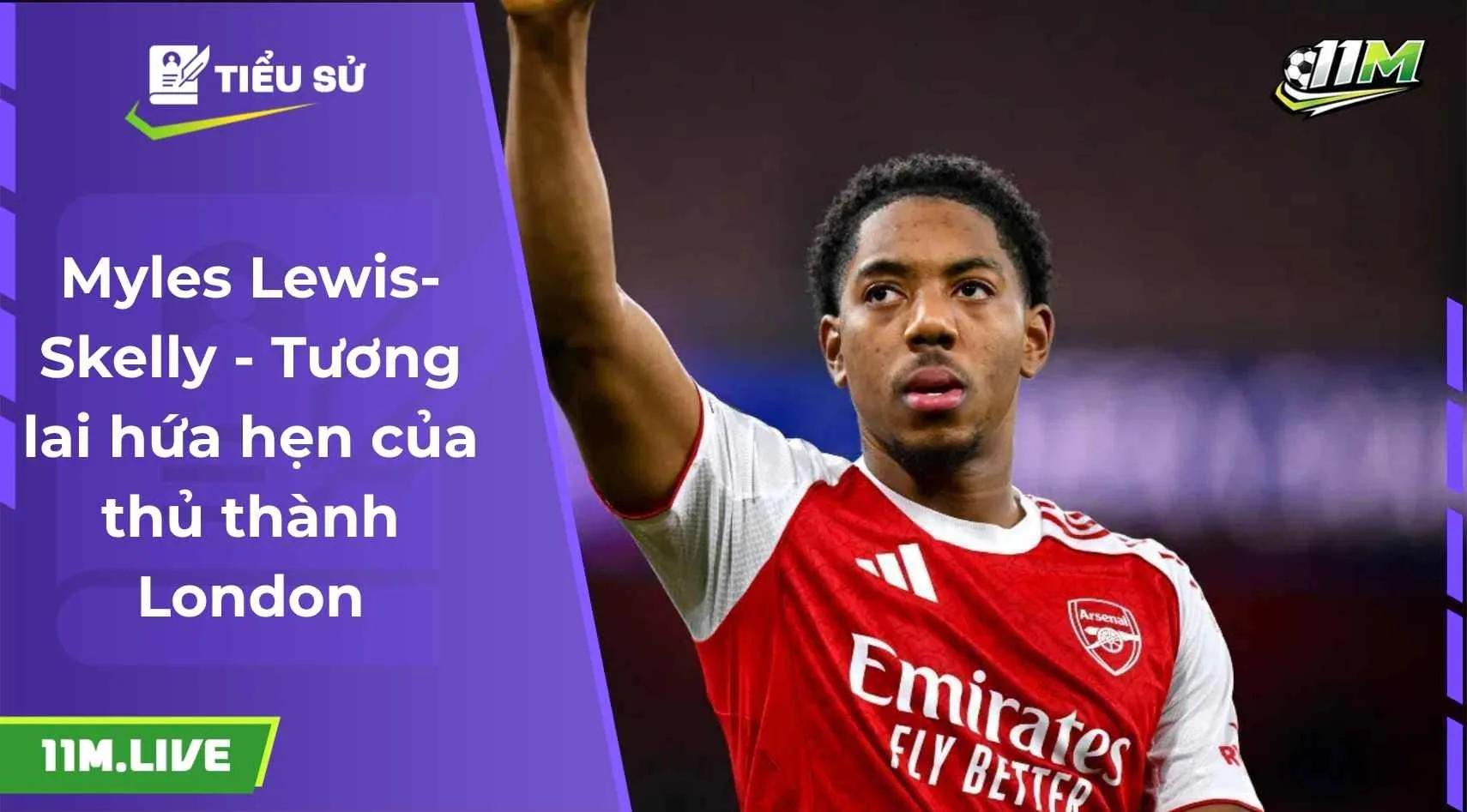 Myles Lewis-Skelly - Tương lai hứa hẹn của thủ thành London