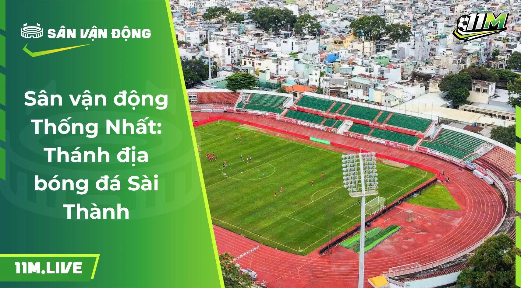 Sân vận động Thống Nhất: Thánh địa bóng đá Sài Thành